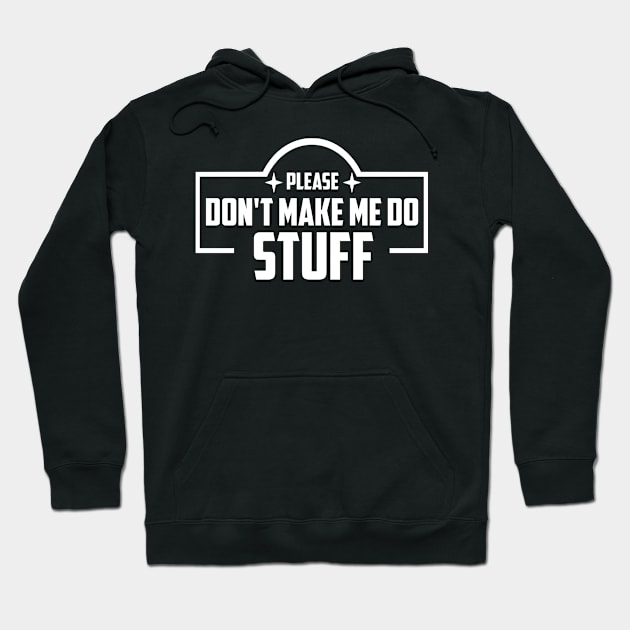 Please Don't Make Me Do Stuff. Please Don't Make Me Do Stuff. Please Don't Make Me Do Stuff. Hoodie by Bleba